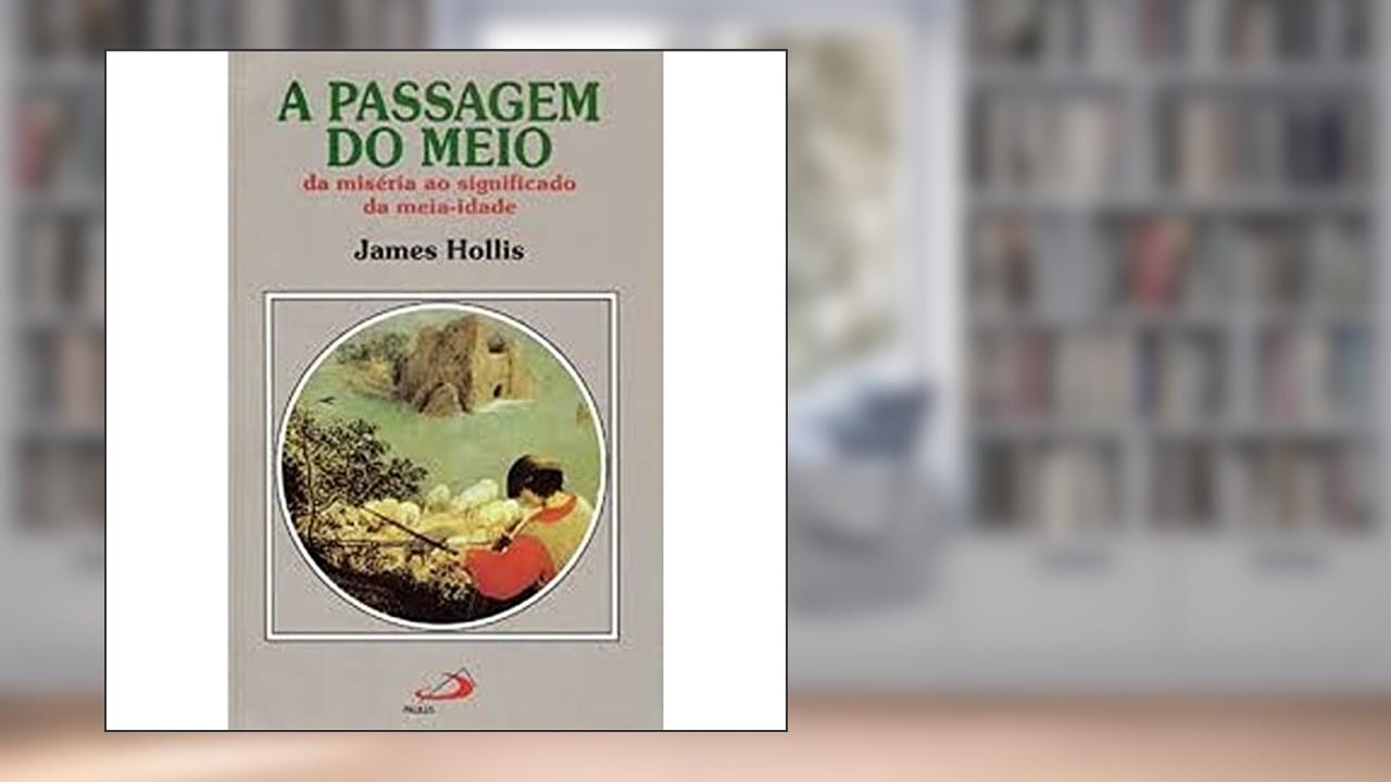 Capa de A Passagem do Meio: da Miséria do Significado da Meia-idade, do autor James Hollis