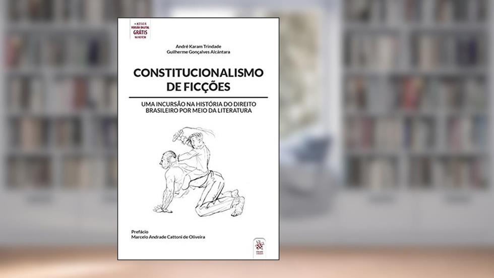 Constitucionalismo de Ficções: uma Incursão na História do Direito Brasileiro por Meio da Literatura, do autor André Karam Trindade; Guilherme Gonçalves Alcântara