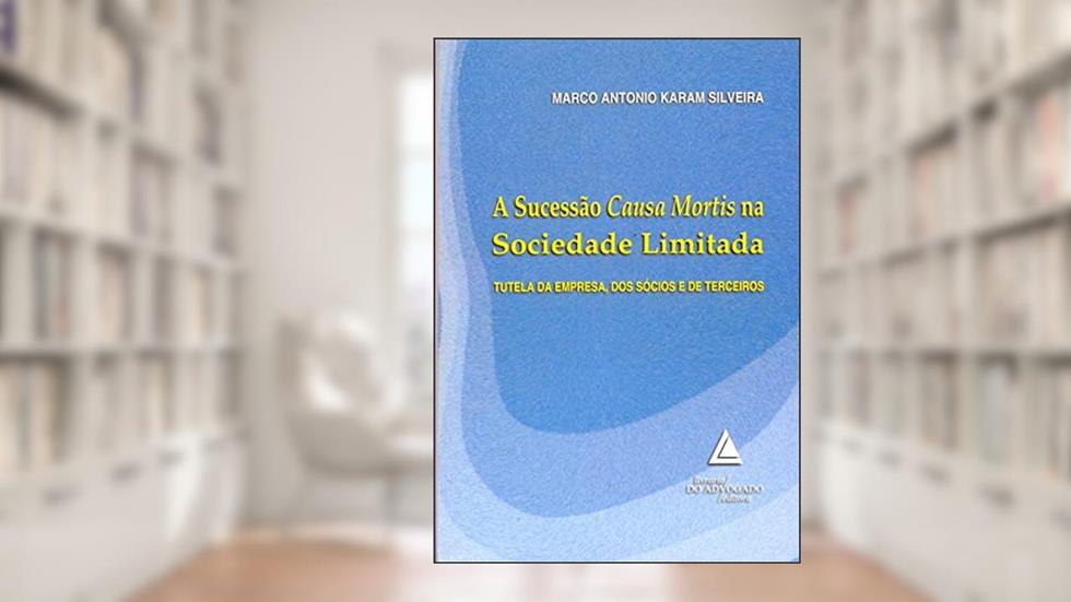 A Sucessão Causa Mortis Na Sociedade Limitada: Tutela Da Empresa, Dos Sócios E De Terceiros, do autor Marco Antonio Karam Silveira