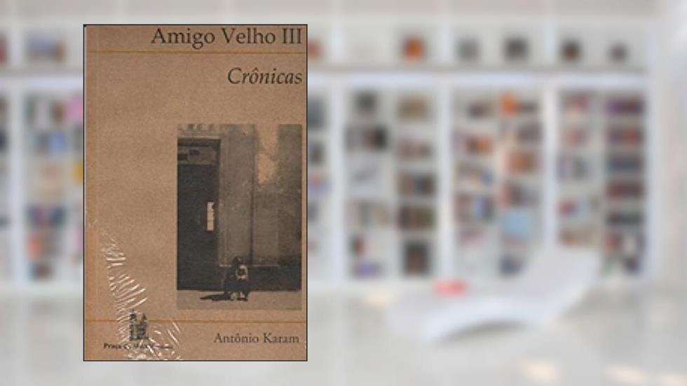 AMIGO VELHO 3 - CRONICAS, do autor ANTONIO KARAM