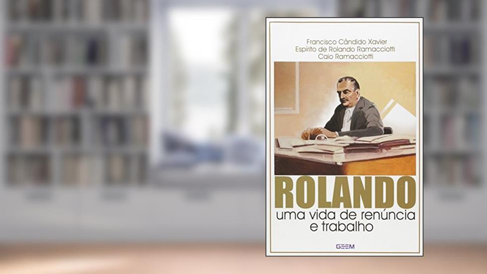 Rolando Uma Vida de Renúncia e Trabalho, do autor Francisco Cândido Xavier