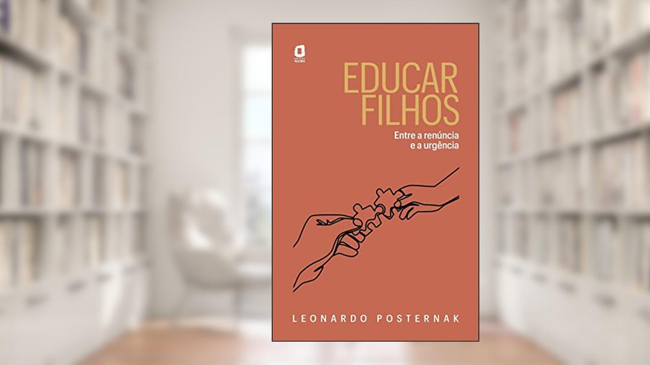 Educar filhos: Entre a renúncia e a urgência, do autor Leonardo Posternak