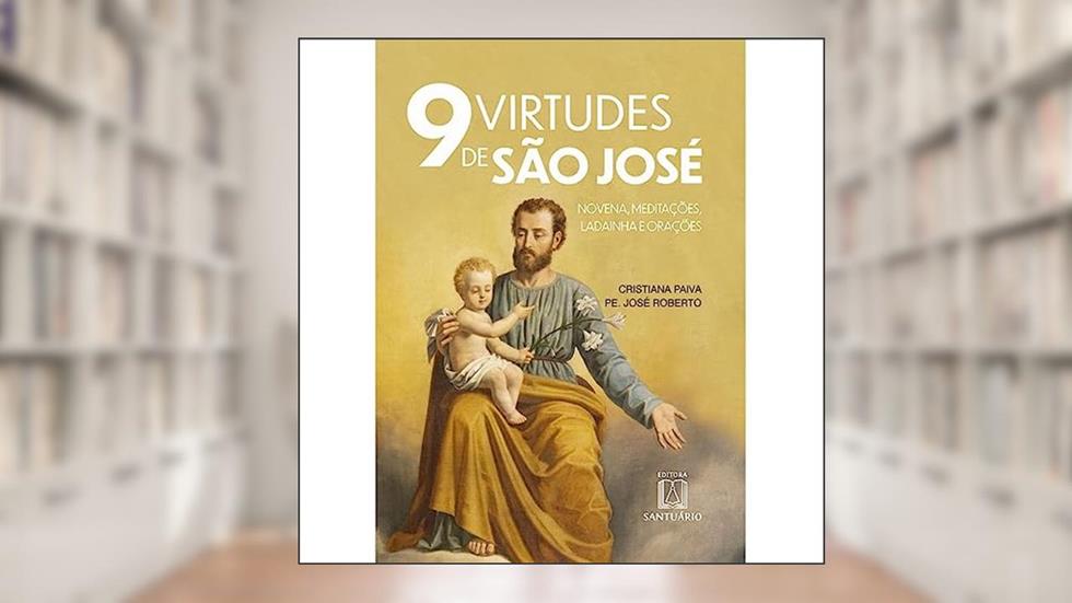 9 Virtudes de sao Jose: Novena, Meditações, Ladainha e Orações, do autor José Roberto de Souza Cristiana Amorim Rosa de Paiva