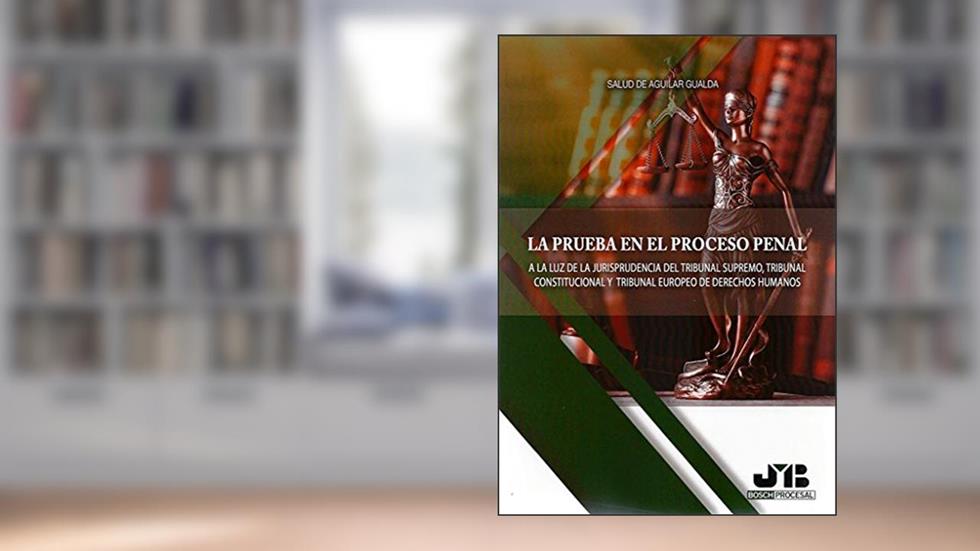 La prueba en el proceso penal: A la luz de la jurisprudencia del Tribunal Supremo, Tribunal Constitucional y Tribunal Europeo de Derechos Humanos, do autor Salud De Aguilar Gualda