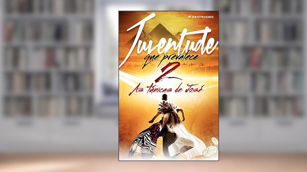 Juventude que Prevalece 2: As túnicas de José, do autor Eneas Francisco