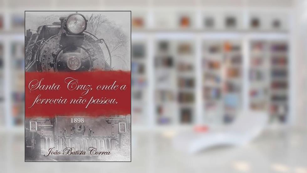 Santa Cruz, Onde a Ferrovia Nao Passou, do autor João Batista Correa