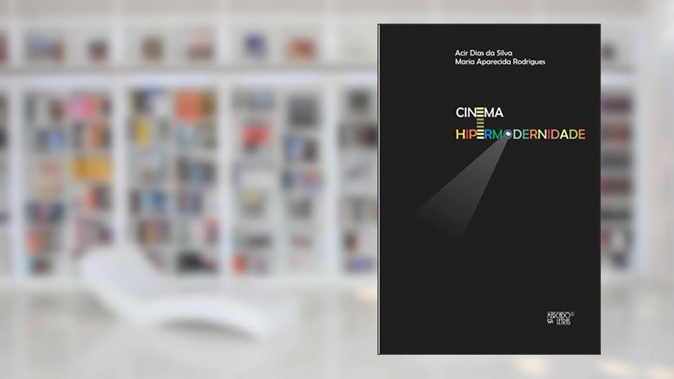 Cinema e Hipermodernidade: Políticas, Formação e Cultura, do autor Acir Dias da Silva; Maria Aparecida Rodrigues
