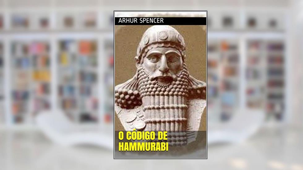 O Código de Hammurabi, do autor Arthur Spencer
