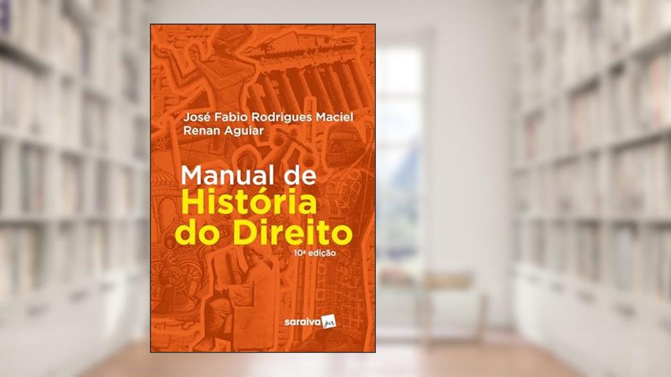 Manual de História do Direito - 10ª Edição 2022, do autor José Fabio Rodrigues Maciel; Renan Aguiar