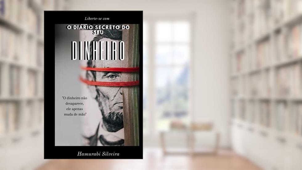 O Diário Secreto do Seu Dinheiro: O dinheiro não some, ele apenas muda de mão! (Portuguese Edition), do autor Hamurabi Araújo da Silveira Costa