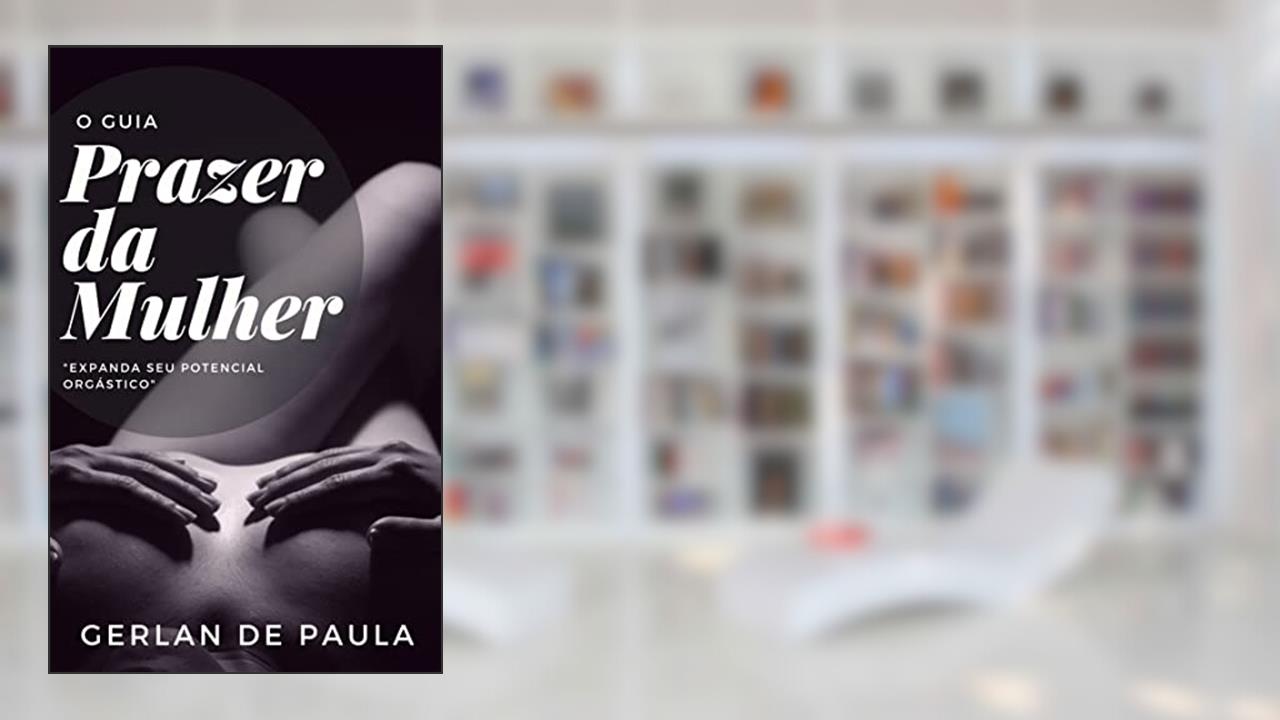 O Guia Prazer da Mulher: "Expanda seu potencial orgástico", do autor Gerlan de Paula Sousa; Gerlan Paula