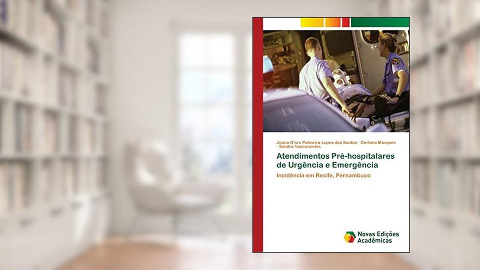 Atendimentos Pré-hospitalares de Urgência e Emergência: Incidência em Recife, Pernambuco, do autor Joana D'arc Palmeira Lopes dos Santos; Gerlane Marques; Sandra Vasconcelos