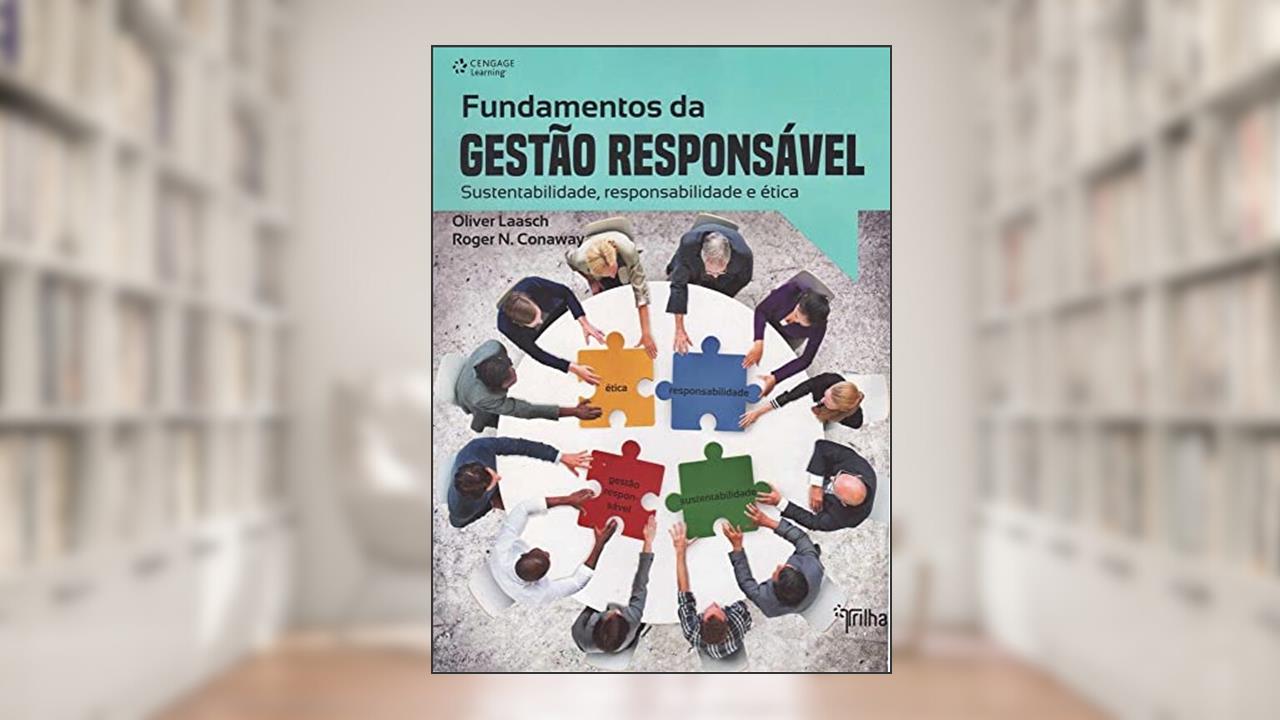 Fundamentos da gestão responsável: Sustentabilidade, responsabilidade e ética, do autor Oliver Laasch; Roger Conaway