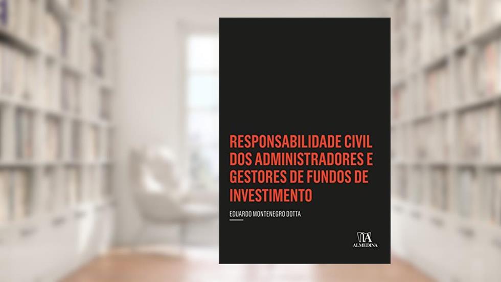 Responsabilidade Civil dos Administradores e Gestores de Fundos de Investimento, do autor Eduardo Montenegro Dotta