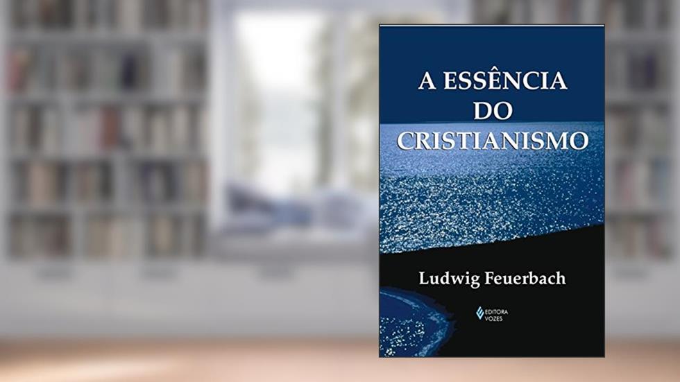 Essência do cristianismo, do autor Ludwig Feuerbach