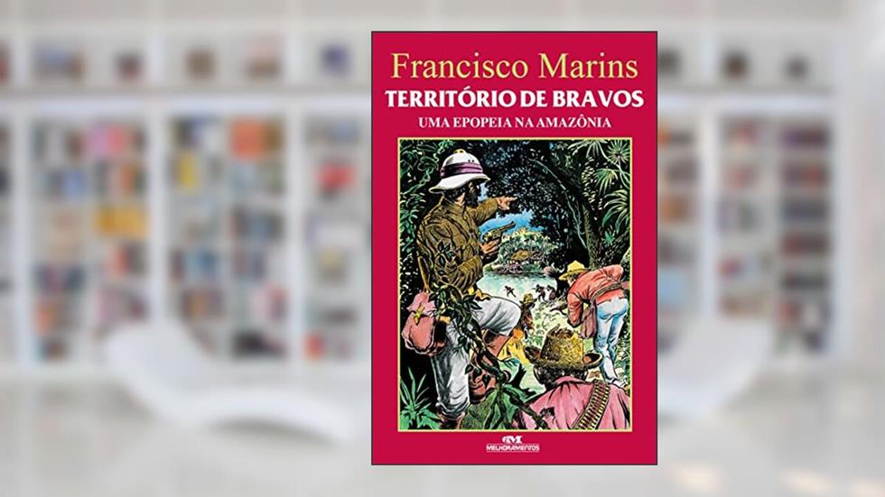 Território de Bravos: Uma Epopeia na Amazônia, do autor Francisco Marins