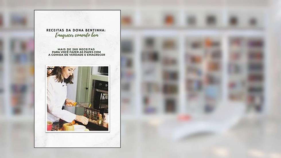 Receitas da Dona Bentinha: emagrecer comendo bem : Mais de 260 receitas para você fazer as pazes com a comida de verdade, do autor Daniela Fernandes Telo