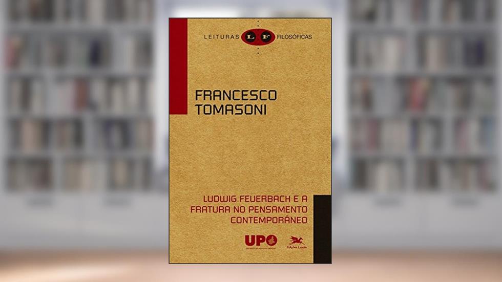 Ludwig Feuerbach e a fratura no pensamento contemporâneo, do autor Francesco Tomasoni