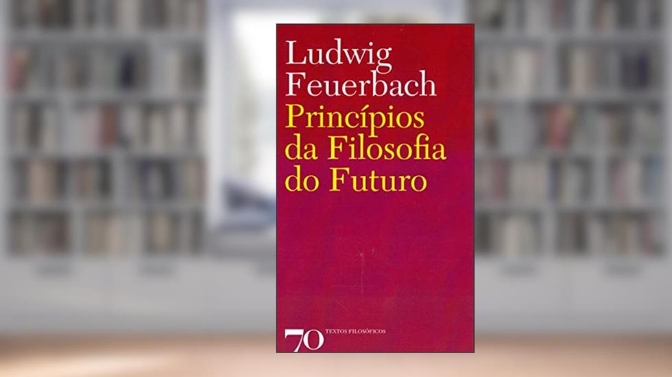 Princípios da Filosofia do Futuro, do autor Ludwig Feuerbach
