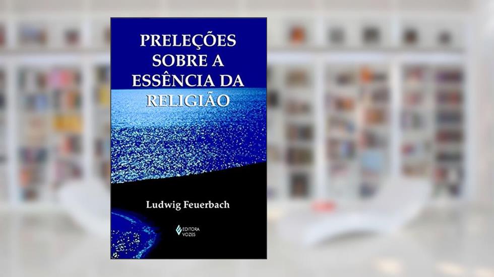 Preleções sobre a essência da religião, do autor Ludwig Feuerbach
