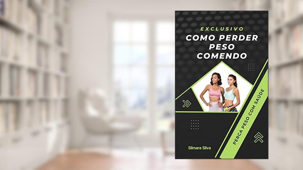 Como Perder Peso Comendo: Perca peso com saúde, do autor Silmara Silva