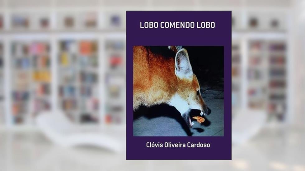 Lobo Comendo Lobo, do autor Clóvis Oliveira Cardoso