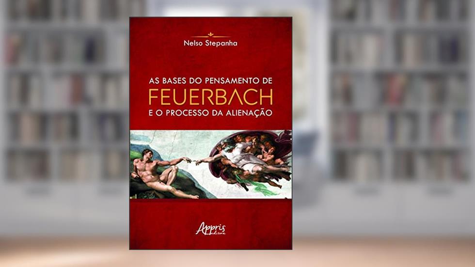 As bases do pensamento de feuerbach e o processo da alienação, do autor Nelso Stepanha