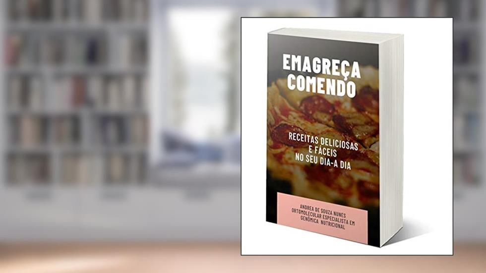 Emagreça Comendo: Receitas deliciosas e fáceis no seu dia-a-dia, do autor Andrea de Souza Nunes