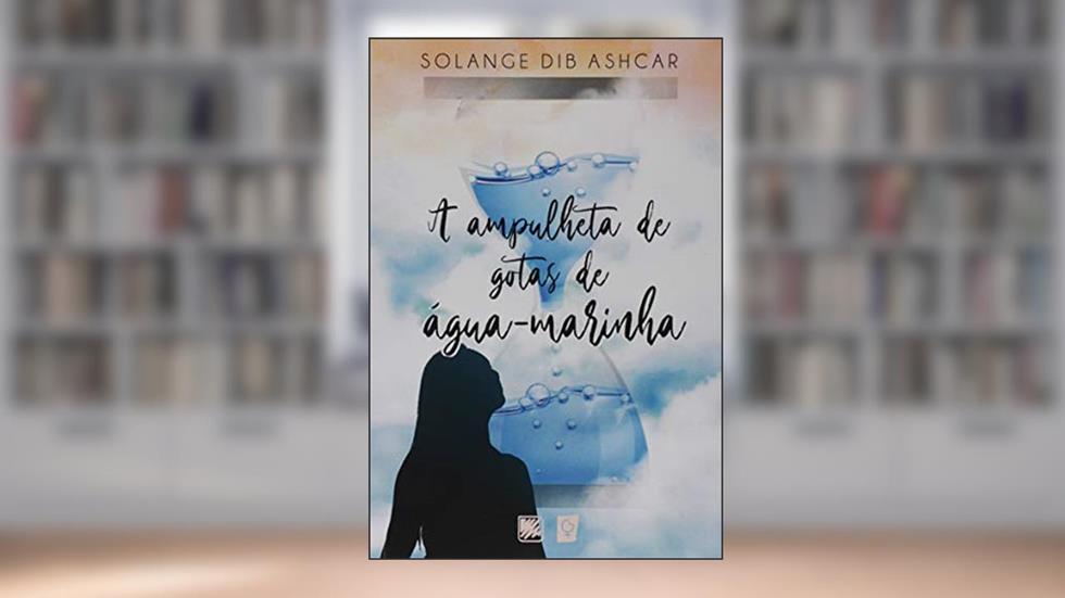 A Ampulheta de Gotas de água-marinha, do autor Solange Dib Ashcar