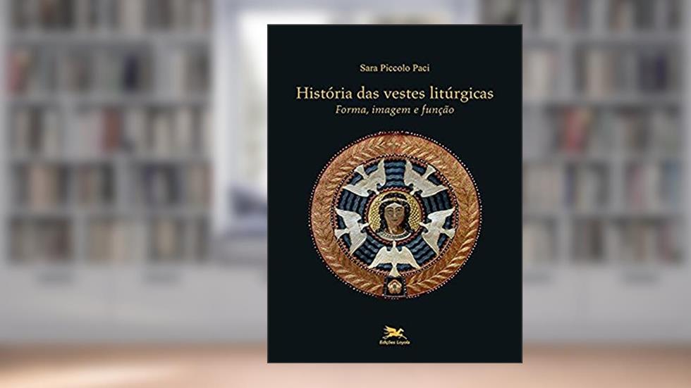 História das vestes litúrgicas: Forma, imagem e função, do autor Sara Piccolo Paci