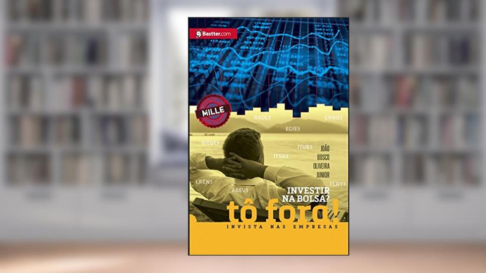 Investir na Bolsa? Tô fora! Invista nas empresas, do autor Joao Bosco Oliveira Junior (Mille)