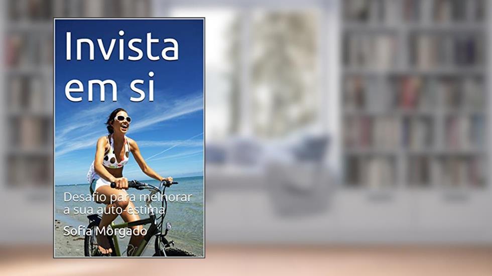 Invista em si: Desafio para melhorar a sua auto-estima, do autor Sofia Morgado