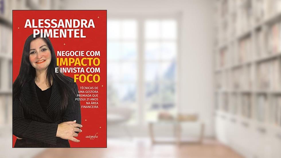 Negocie com impacto e invista com foco: técnicas de uma gestora premiada que possui 21 anos na área financeira, do autor Alessandra Pimentel