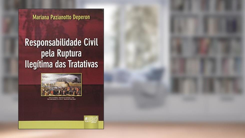 Responsabilidade Civil pela Ruptura Ilegítima das Tratativas, do autor Mariana Pazianotto Deperon