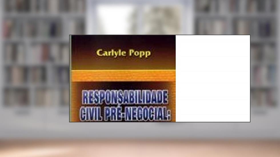 Responsabilidade Civil Pré-Negocial: O Rompimento das Tratativas - Pensamento Jurídico vol. III, do autor Carlyle Popp
