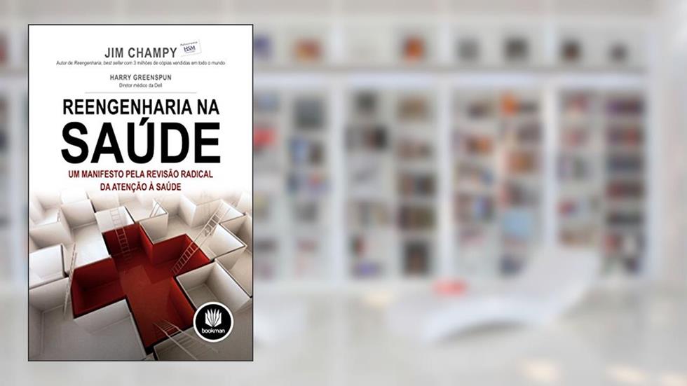 Reengenharia na Saúde: Um Manifesto pela Revisão Radical da Atenção à Saúde, do autor Jim Champy; Harry Greenspun