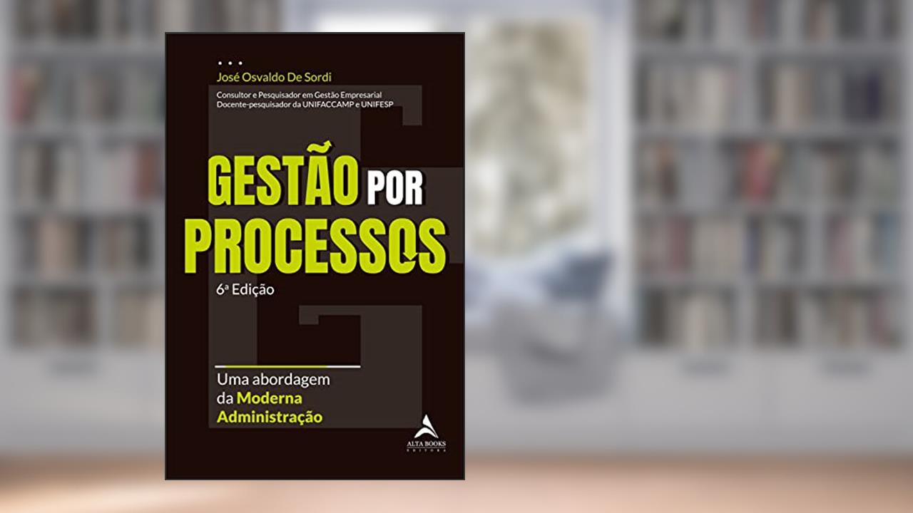 Gestão por processos - 6ª edição: Uma abordagem da moderna administração, do autor José Osvaldo de Sordi