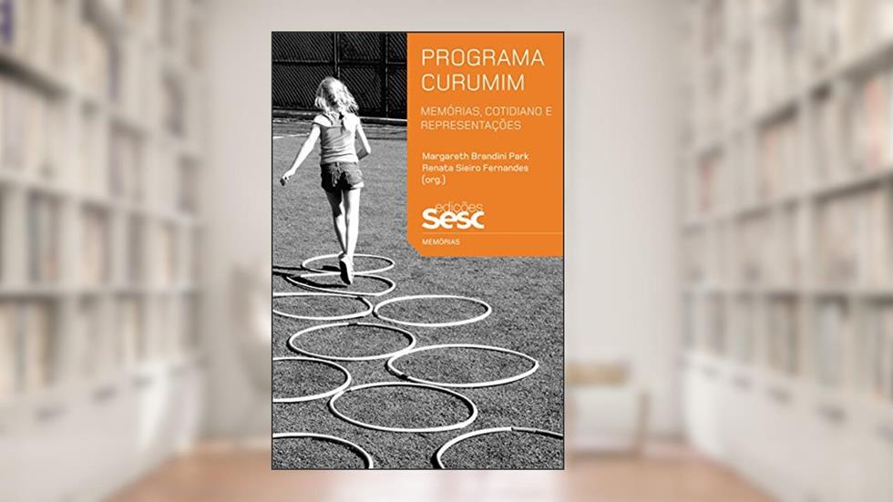 Programa Curumim: Memórias, cotidiano e representações (Coleção Memórias), do autor Margareth Brandini Park; Renata Sieiro Fernandes