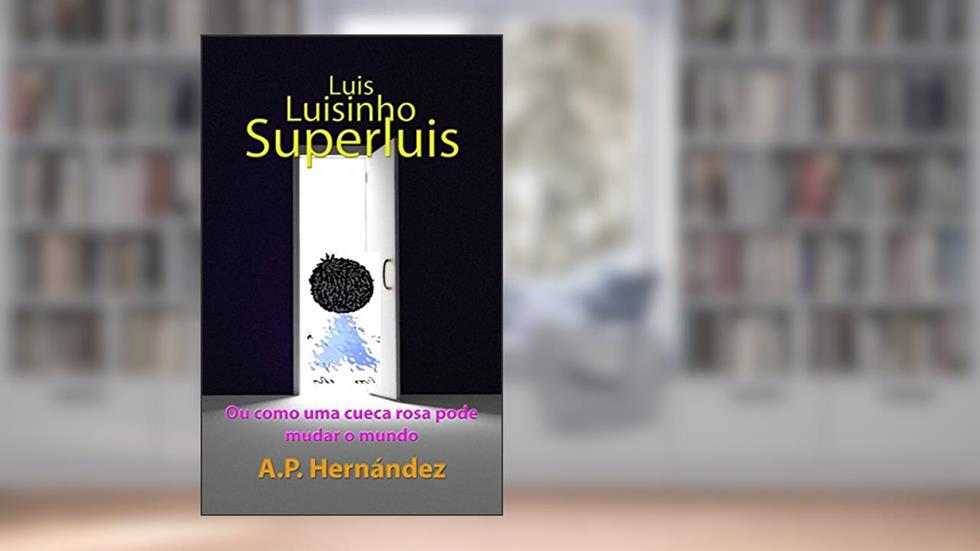 Luis, Luisinho, SuperLuis: (Ou como uma cueca rosa pode mudar o mundo), do autor A.P. Hernández