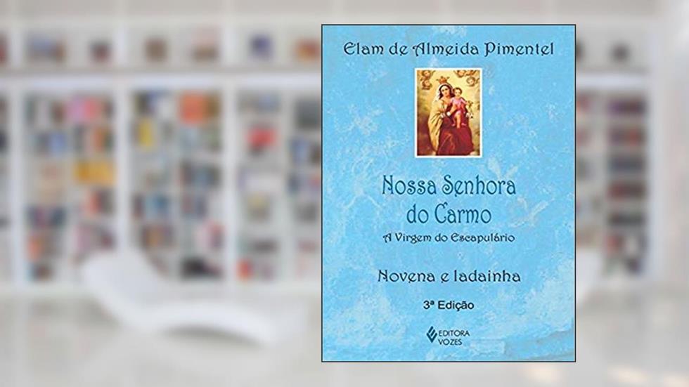 Nossa Senhora do Carmo: A Virgem do Escapulário - Novena e ladainha, do autor Elam de Almeida Pimentel