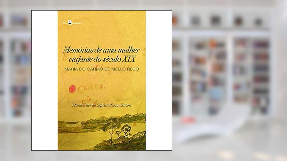 Memórias de uma Mulher Viajante do Século XIX: Maria do Carmo de Mello Rego, do autor Maria Ester de Siqueira Rosin Sartori