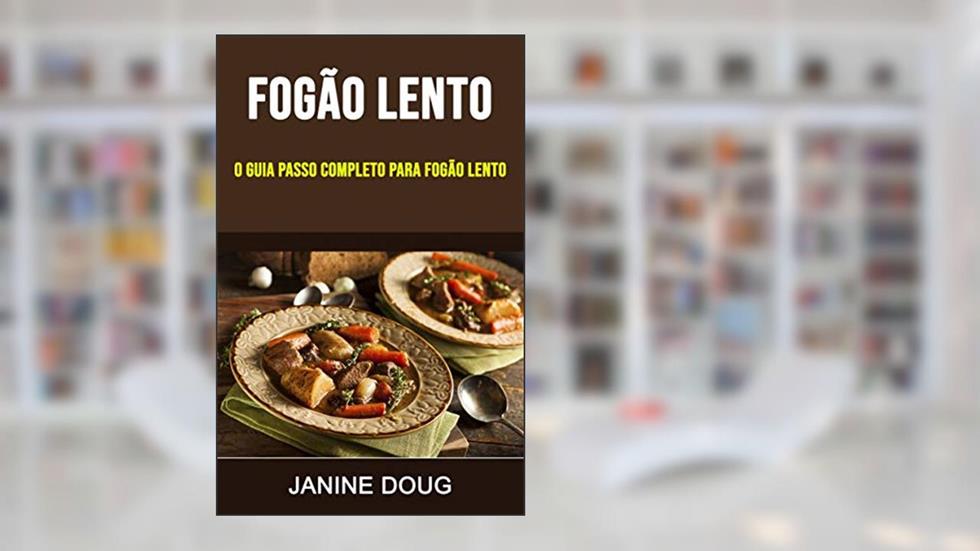 Fogão Lento: O Guia Passo Completo Para Fogão Lento, do autor Janine Doug