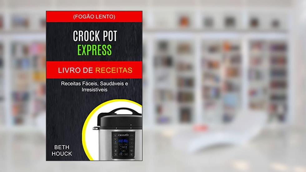 Crockpot Express Livro de receitas: Receitas fáceis, saudáveis ??e irresistíveis (Fogão Lento), do autor Beth Houck