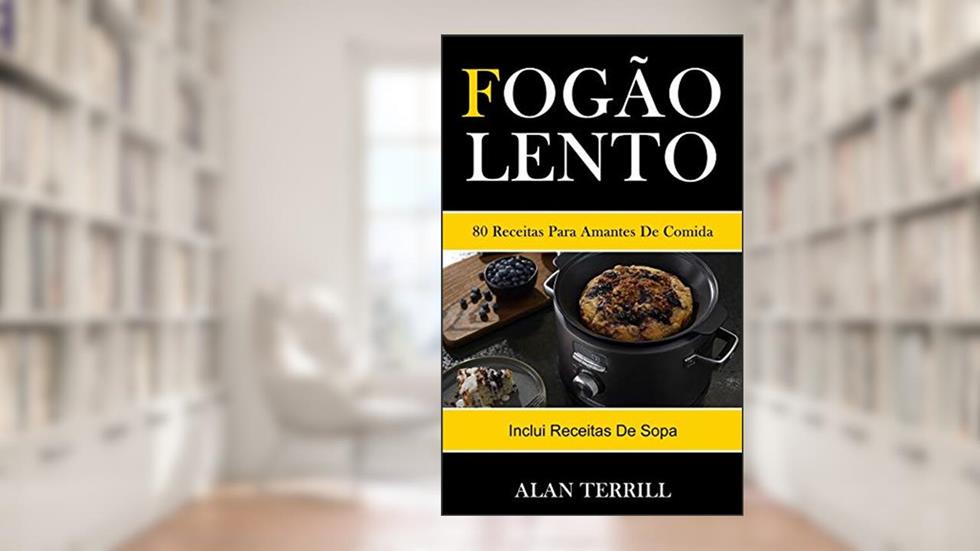 Fogão lento: 80 receitas para amantes de comida (Inclui receitas de sopa), do autor Alan Terrill