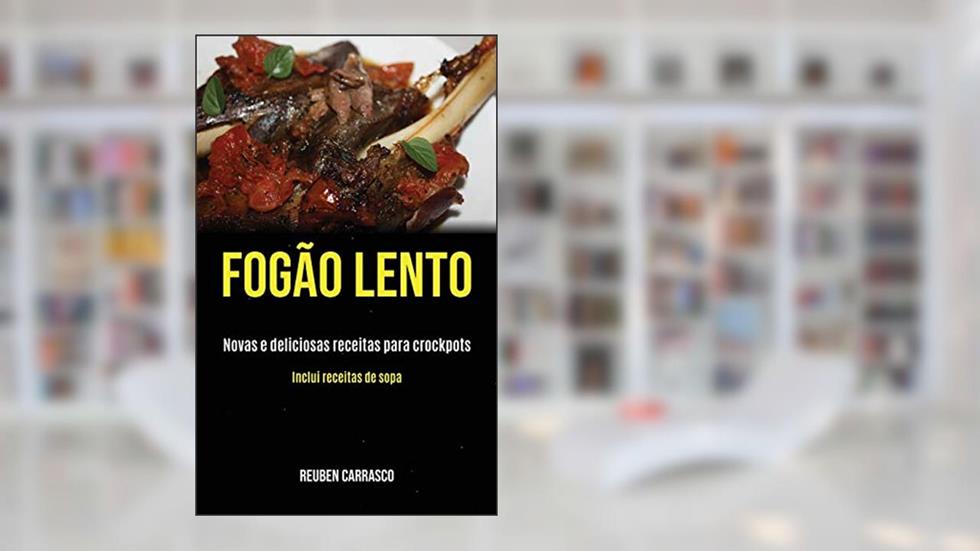 Fogão lento: Novas e deliciosas receitas para crockpots (Inclui receitas de sopa), do autor Reuben Carrasco