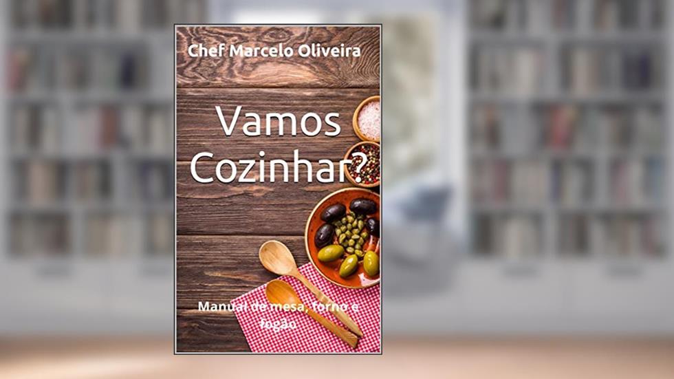 Vamos Cozinhar?: Manual de mesa, forno e fogão, do autor Chef Marcelo Oliveira