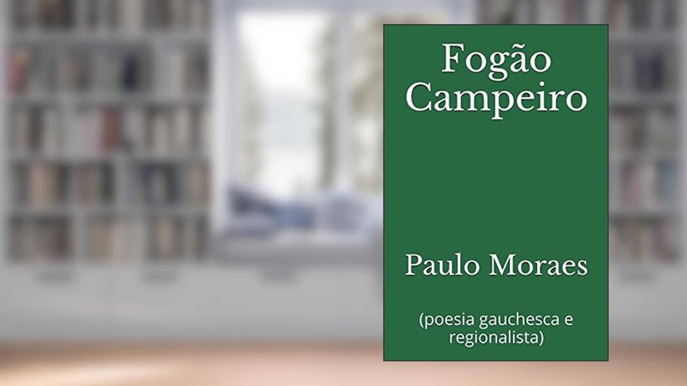 Fogão Campeiro: (poesia gauchesca e regionalista) (Portuguese Edition), do autor Paulo Moraes