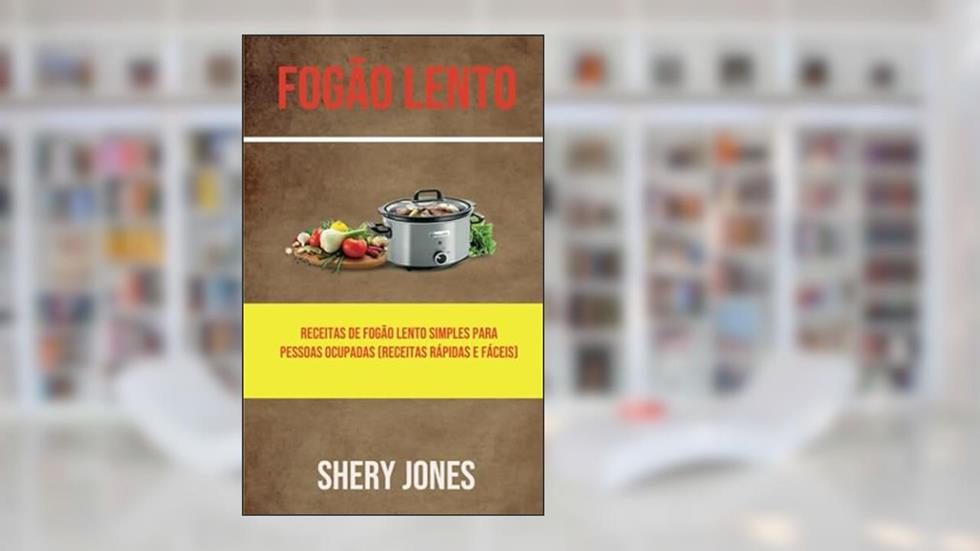 Fogão Lento: Receitas De Fogão Lento Simples Para Pessoas Ocupadas (Receitas Rápidas E Fáceis) (Portuguese Edition), do autor Shery Jones