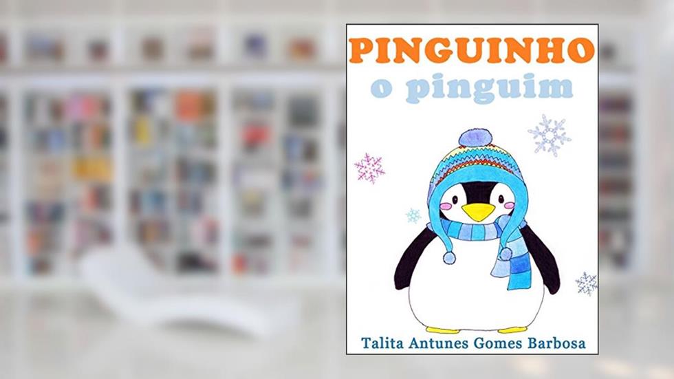 PINGUINHO, O PINGUIM (Aventuras de Pinguinho Livro 1), do autor Talita Antunes Gomes Barbosa