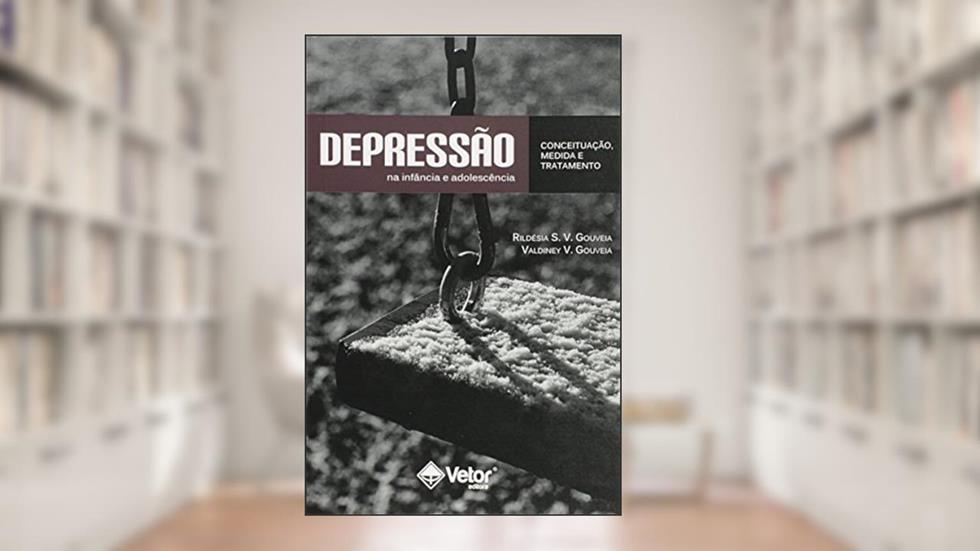 Depressão na Infância e Adolescência. Conceituação, Medida e Tratamento, do autor Rildésia S. V. Gouveia